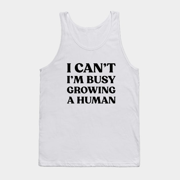 I Can't I'm Busy Growing A Human Funny Pregnancy (Black) Tank Top by yoveon